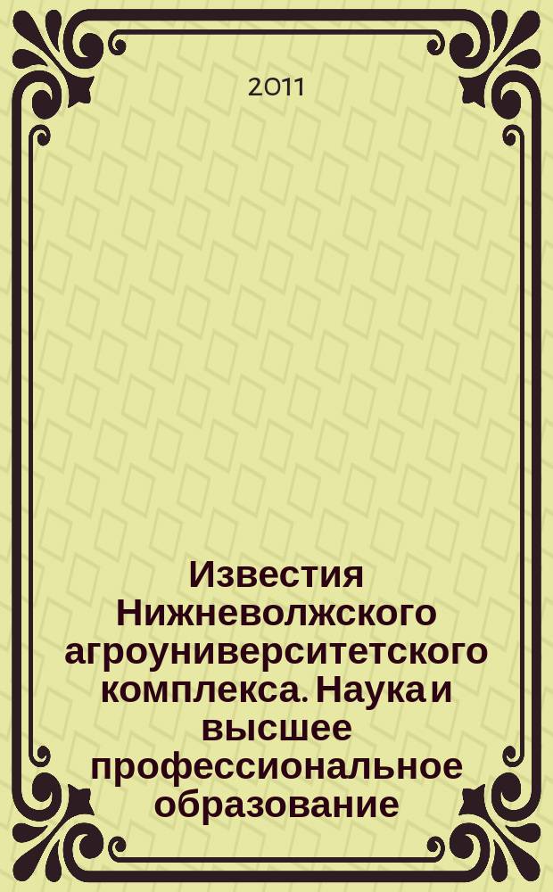 Известия Нижневолжского агроуниверситетского комплекса. Наука и высшее профессиональное образование. 2011, № 1 (21)