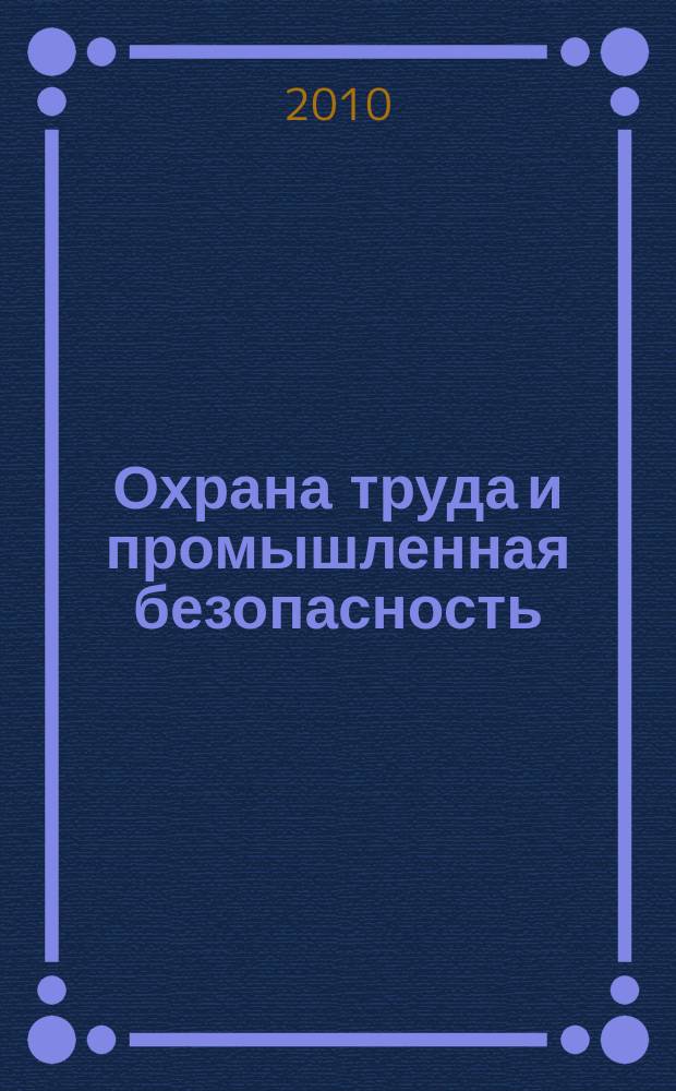 Охрана труда и промышленная безопасность : информационный бюллетень ежемесячный информационно-аналитический, статистический, производственный журнал. 2010, № 12 (75)