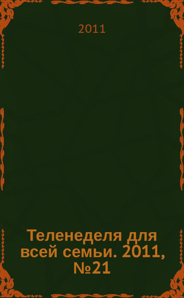 Теленеделя для всей семьи. 2011, № 21 (247)