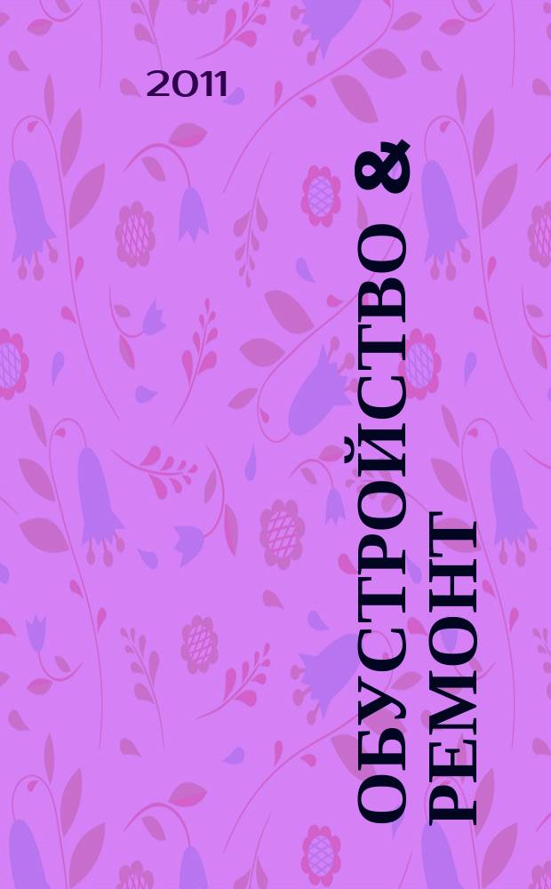 Обустройство & ремонт : еженедельный информационно-рекламный журнал. 2011, № 22 (562)