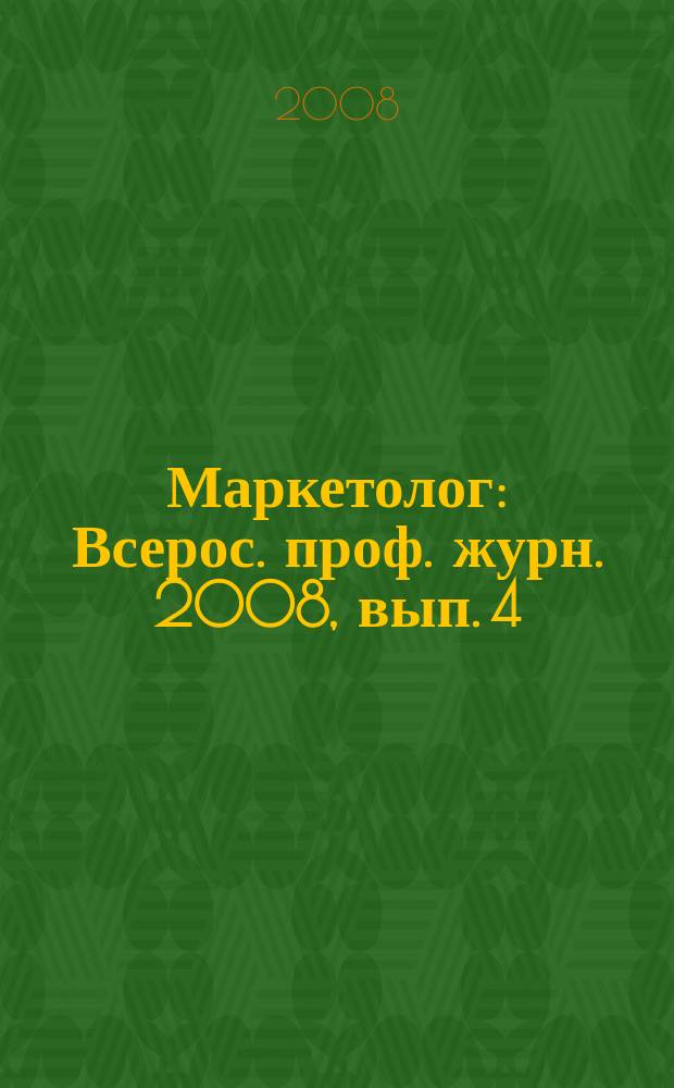 Маркетолог : Всерос. проф. журн. 2008, вып. 4 (102)