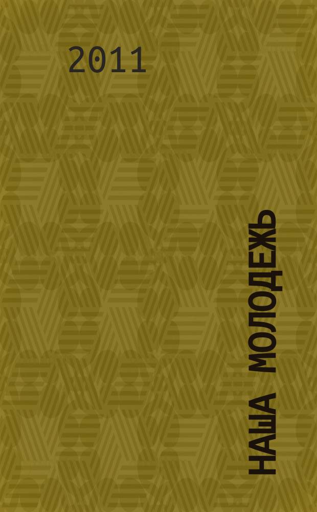 Наша молодежь : общероссийский молодежный журнал. 2011, № 5 (23)