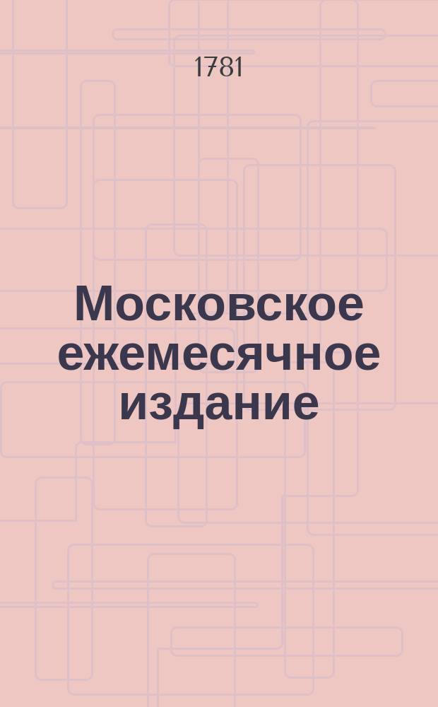 Московское ежемесячное издание : В пользу заведенных в Санктпетербурге Екатерининскаго и Александровскаго училищ, заключающее в себе собрание разных лучших статей, касающихся до нравоучения, политической и ученой истории, до философических и словесных наук и других полезных знаний, служащее продолжением Утренняго света. Ч. 3, месяц октябрь