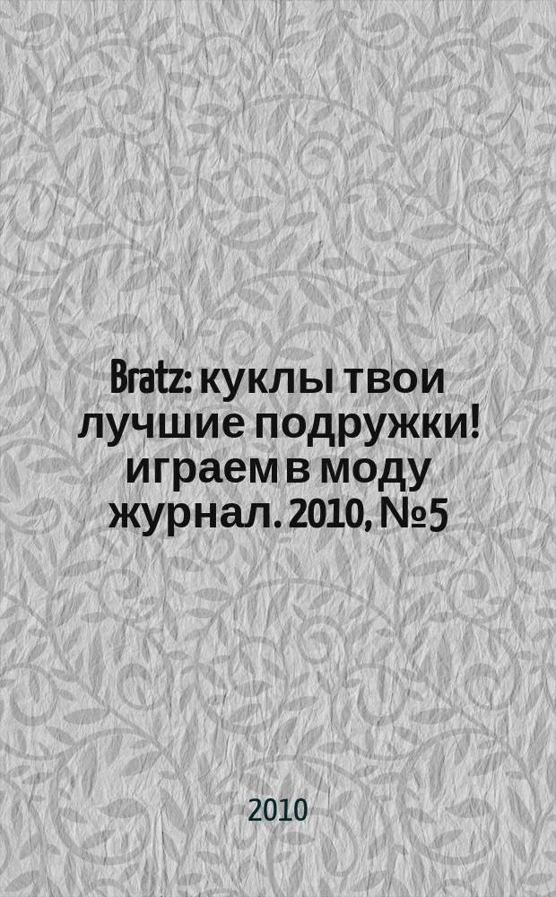 Bratz : куклы твои лучшие подружки !играем в моду журнал. 2010, № 5 (46)