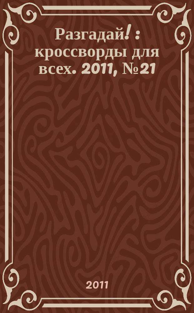 Разгадай ! : кроссворды для всех. 2011, № 21