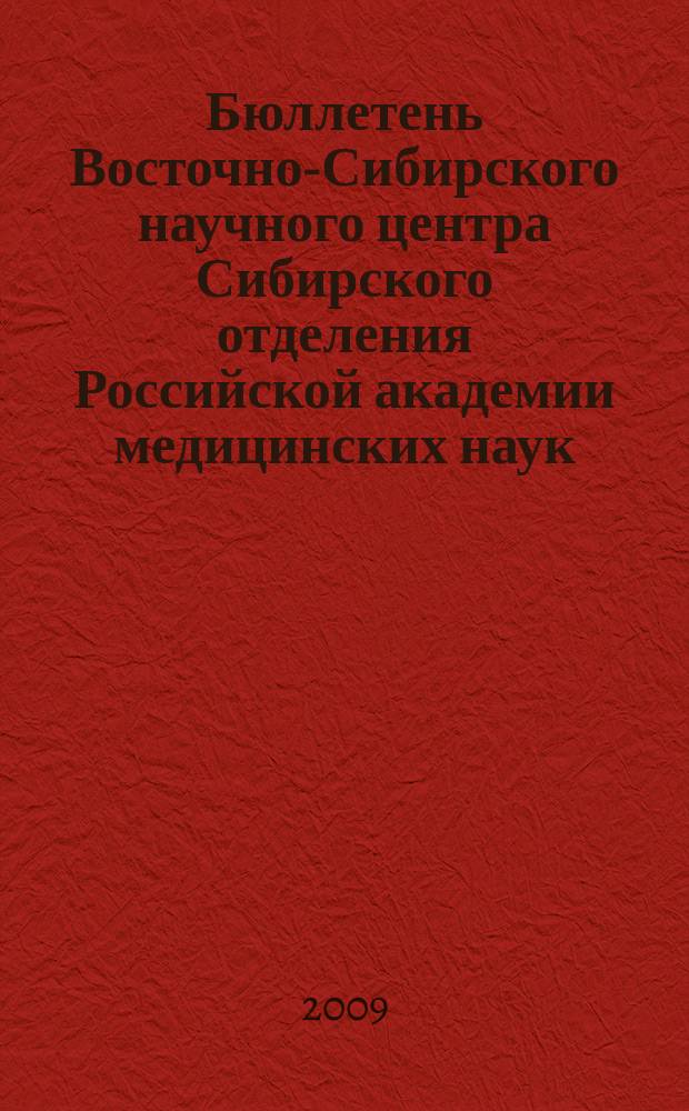 Бюллетень Восточно-Сибирского научного центра Сибирского отделения Российской академии медицинских наук. 2009, № 5/6 (69/70)