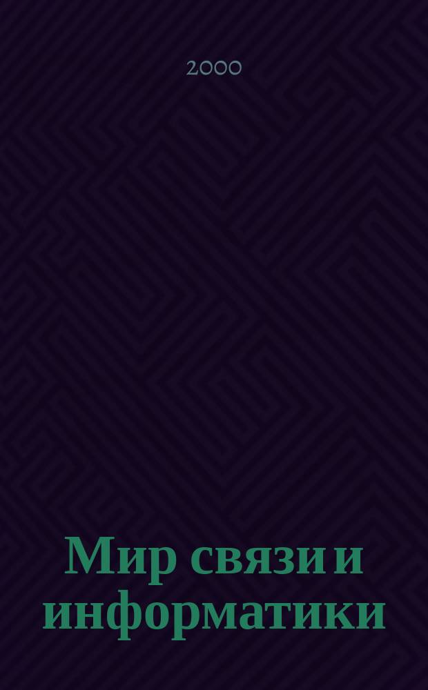 Мир связи и информатики : Мобил. телефония. Интернет. Офис. телекоммуникации. Корпоратив. сети Для бизнес-клиентов: руководителей, специалистов, конеч. пользователей. 2000, № 5