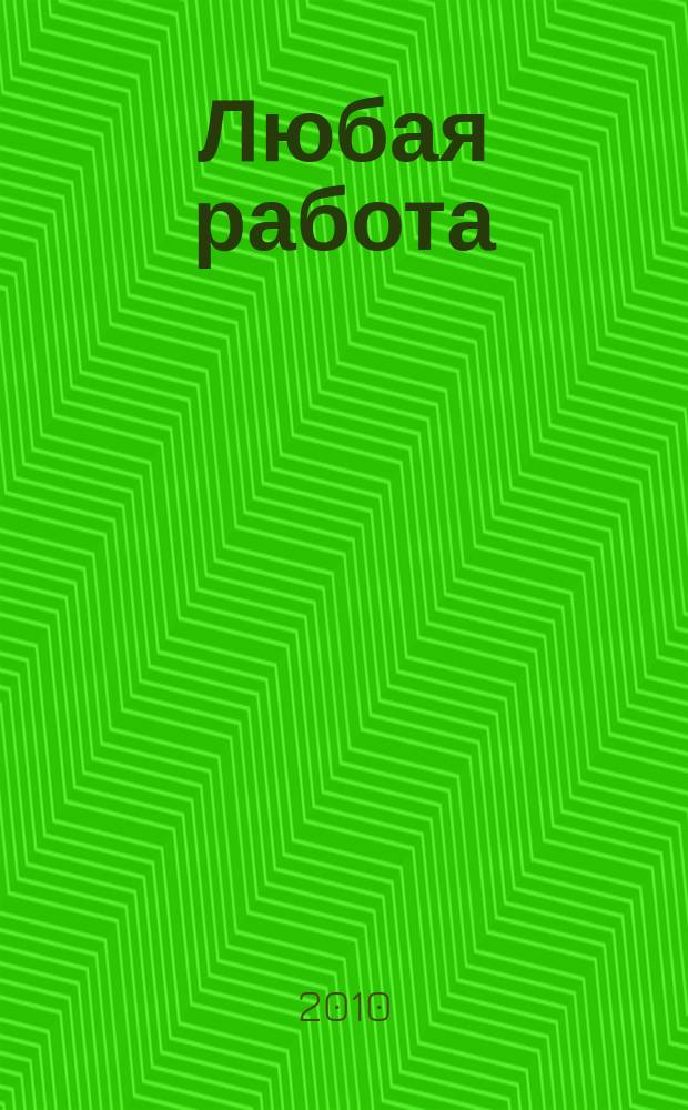 Любая работа : еженедельный инф. каталог вакансий. 2010, № 49 (571)