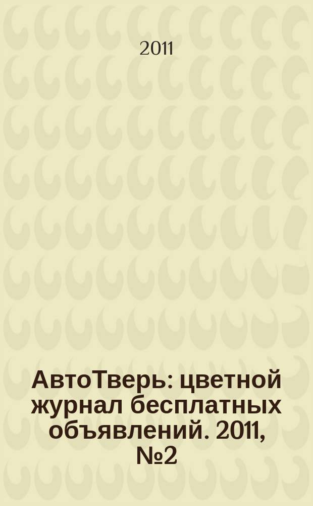 АвтоТверь : цветной журнал бесплатных объявлений. 2011, № 2 (243)