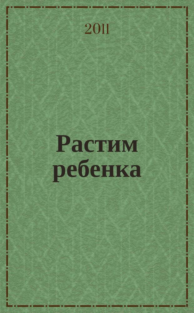 Растим ребенка : журнал для родителей о детях ежемесячный журнал. 2011, № 6/7 (53)