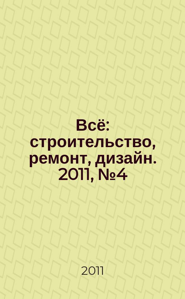 Всё: строительство, ремонт, дизайн. 2011, № 4 (23)