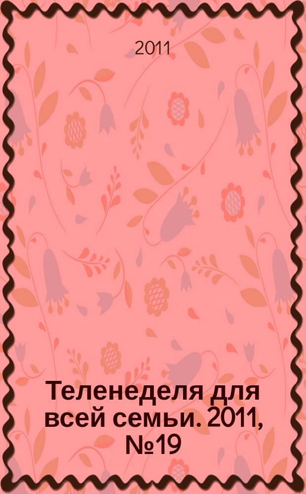 Теленеделя для всей семьи. 2011, № 19 (123)