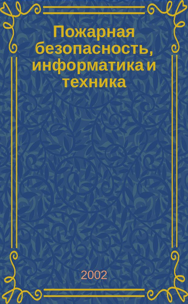 Пожарная безопасность, информатика и техника : Науч.-техн. журн. Журн. Ассоц. "Пожинформтехника". 2002, № 5