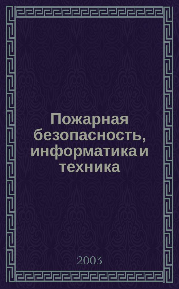 Пожарная безопасность, информатика и техника : Науч.-техн. журн. Журн. Ассоц. "Пожинформтехника". 2003, № 6