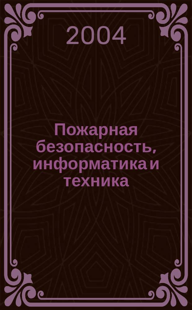 Пожарная безопасность, информатика и техника : Науч.-техн. журн. Журн. Ассоц. "Пожинформтехника". 2004, № 1
