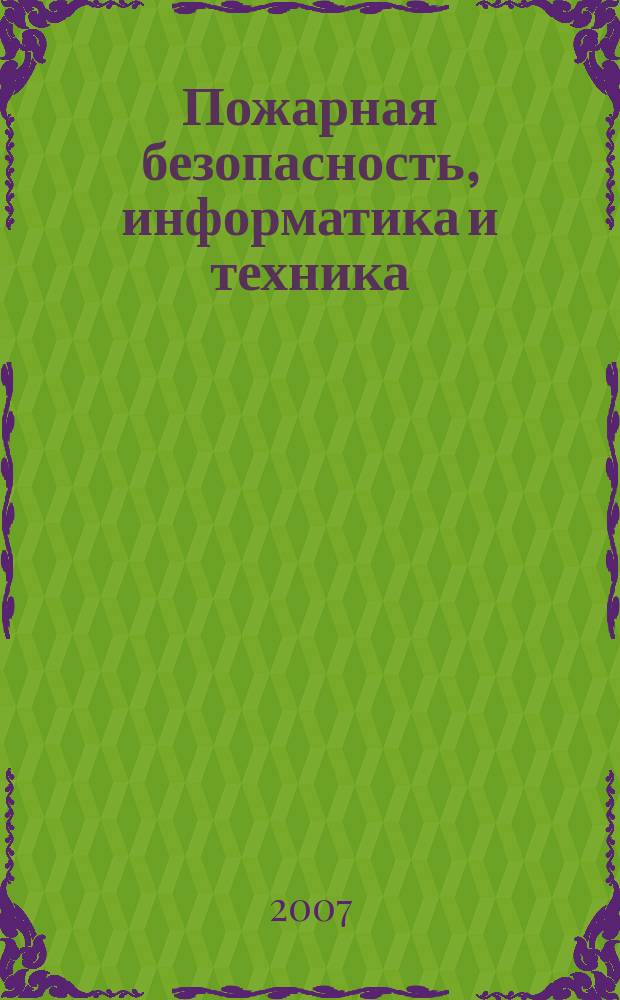 Пожарная безопасность, информатика и техника : Науч.-техн. журн. Журн. Ассоц. "Пожинформтехника". 2007, № 1