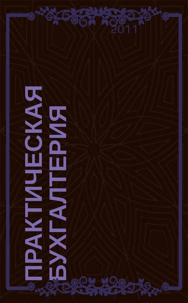 Практическая бухгалтерия : Ежемес. прил. к журн. "Московский бухгалтер". 2011, № 5