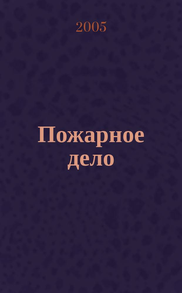 Пожарное дело : Ежемес. журн. М-ва охраны обществ. порядка СССР. 2005, № 12