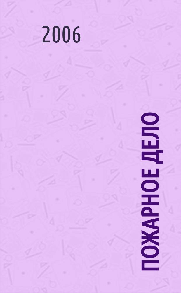 Пожарное дело : Ежемес. журн. М-ва охраны обществ. порядка СССР. 2006, № 1