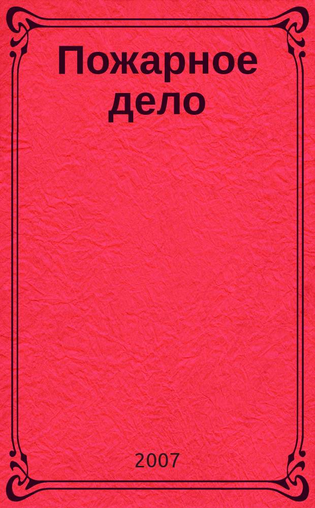 Пожарное дело : Ежемес. журн. М-ва охраны обществ. порядка СССР. 2007, № 6