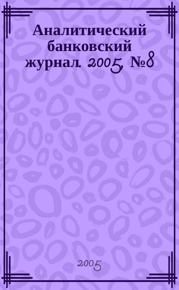 Аналитический банковский журнал. 2005, № 8 (123)