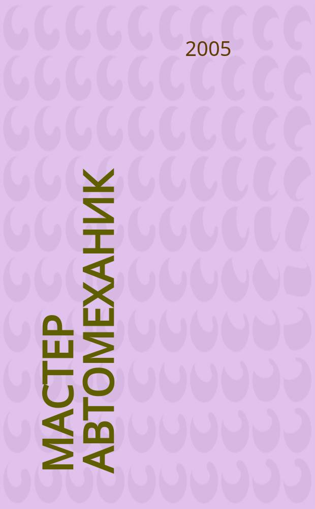 Мастер автомеханик : Произв.-техн. журн. 2005, № 12