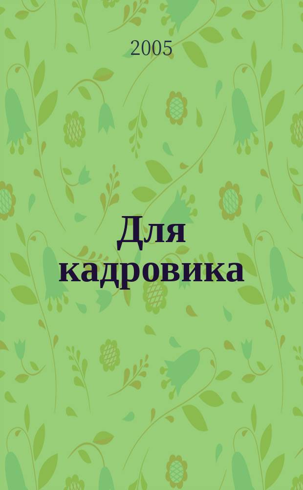 Для кадровика: нормативные акты : приложение к журналу "Справочник кадровика". 2005, № 11