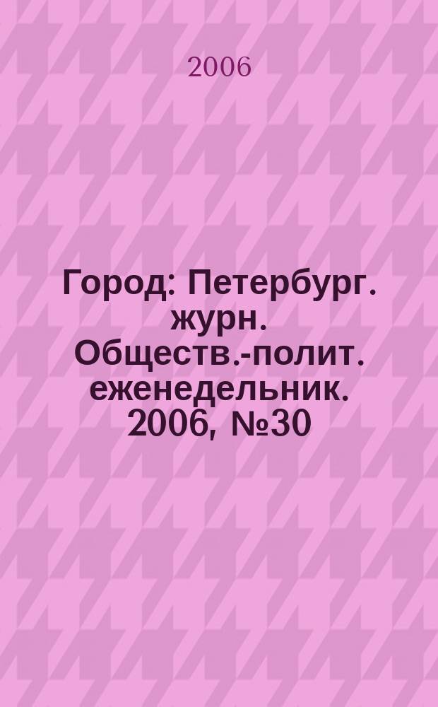 Город : Петербург. журн. Обществ.-полит. еженедельник. 2006, № 30 (208)