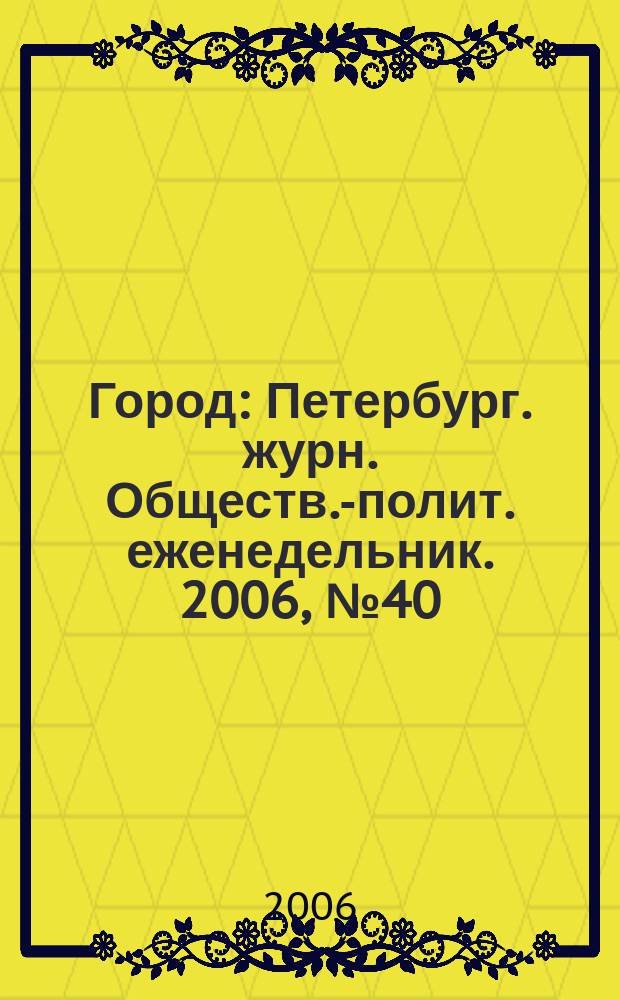 Город : Петербург. журн. Обществ.-полит. еженедельник. 2006, № 40 (218)
