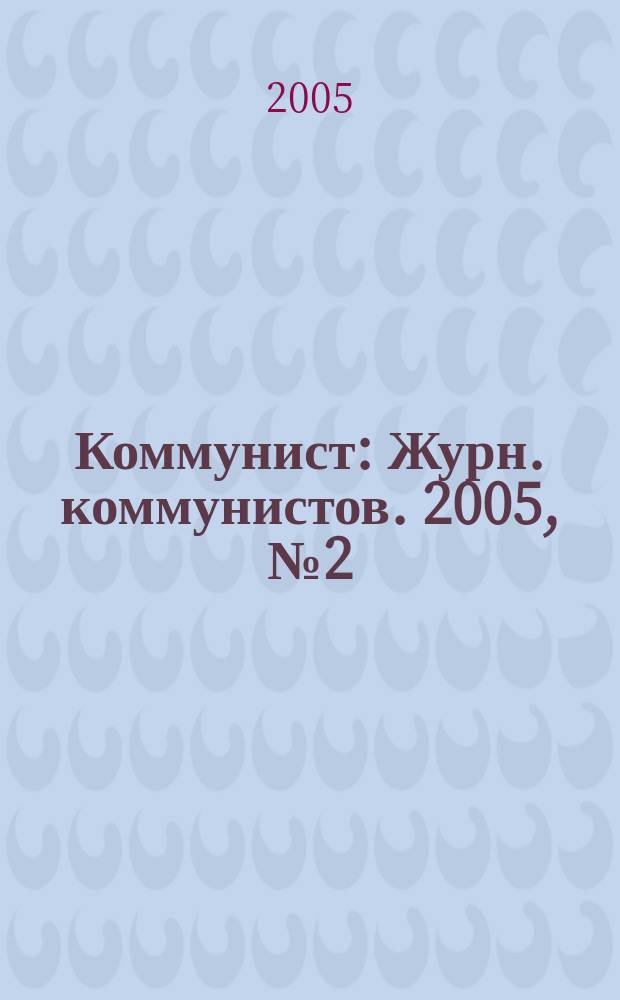 Коммунист : Журн. коммунистов. 2005, № 2 (1447)