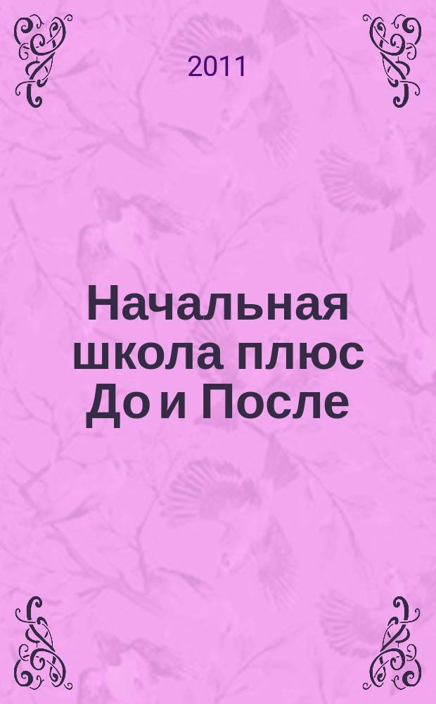 Начальная школа плюс До и После : Ежемес. науч.-метод. и психол.-пед. журн. 2011, 6