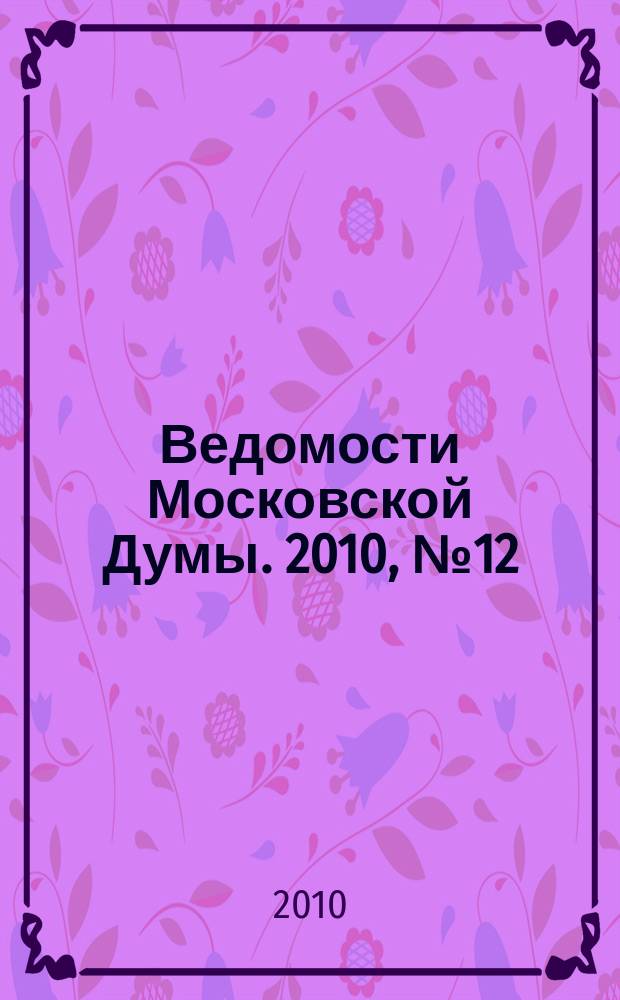 Ведомости Московской Думы. 2010, № 12 (202)
