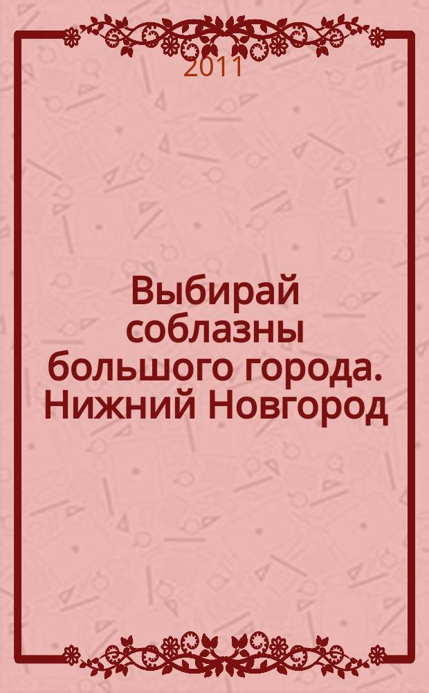 Выбирай соблазны большого города. Нижний Новгород : рекламно-информационный журнал. 2011, № 29 (139)