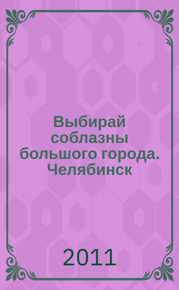Выбирай соблазны большого города. Челябинск : рекламно-информационный журнал. 2011, № 9 (259)