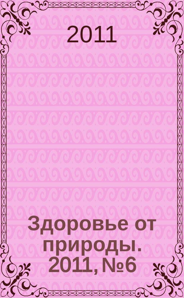 Здоровье от природы. 2011, № 6