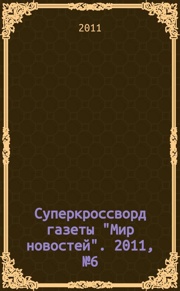Суперкроссворд газеты "Мир новостей". 2011, № 6 (245)