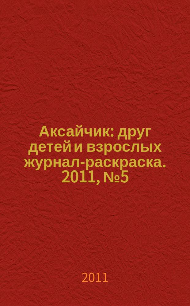 Аксайчик : друг детей и взрослых журнал-раскраска. 2011, № 5 (9)