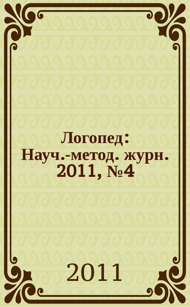 Логопед : Науч.-метод. журн. 2011, № 4 (52)