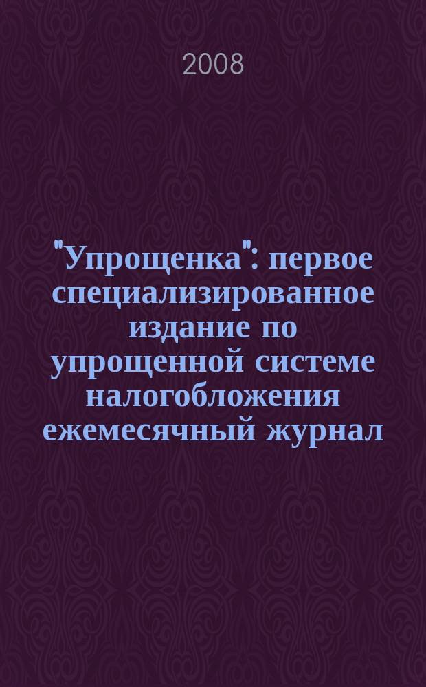 "Упрощенка" : первое специализированное издание по упрощенной системе налогобложения ежемесячный журнал. 2008, № 6