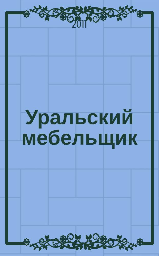 Уральский мебельщик : мебель, материалы, фурнитура, комплектующие, оборудование. 2011, № 5 (62)