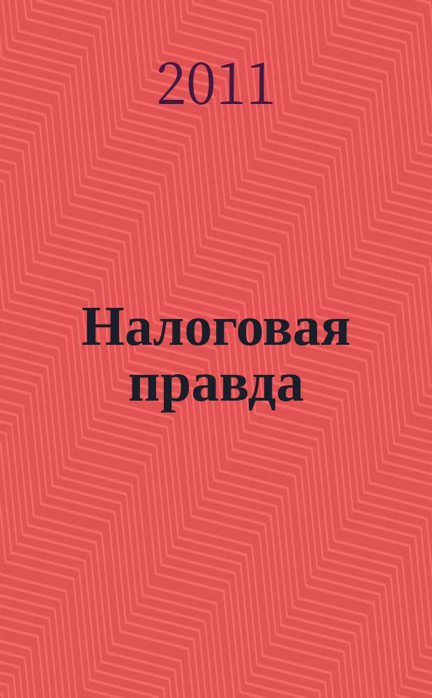 Налоговая правда : совместный проект компании "Налоговое право", компании права "Респект". 2011, № 2 (29)