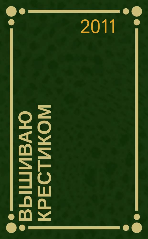 Вышиваю крестиком : лучший друг рукодельницы !. 2011, № 7 (82)