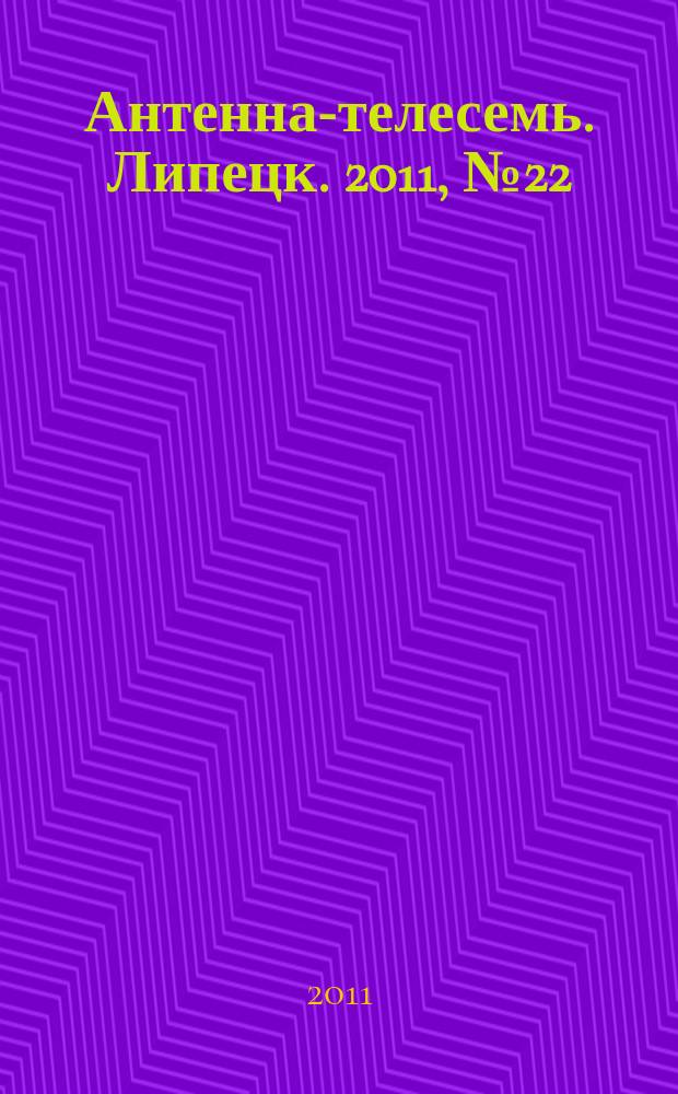 Антенна-телесемь. Липецк. 2011, № 22 (608)