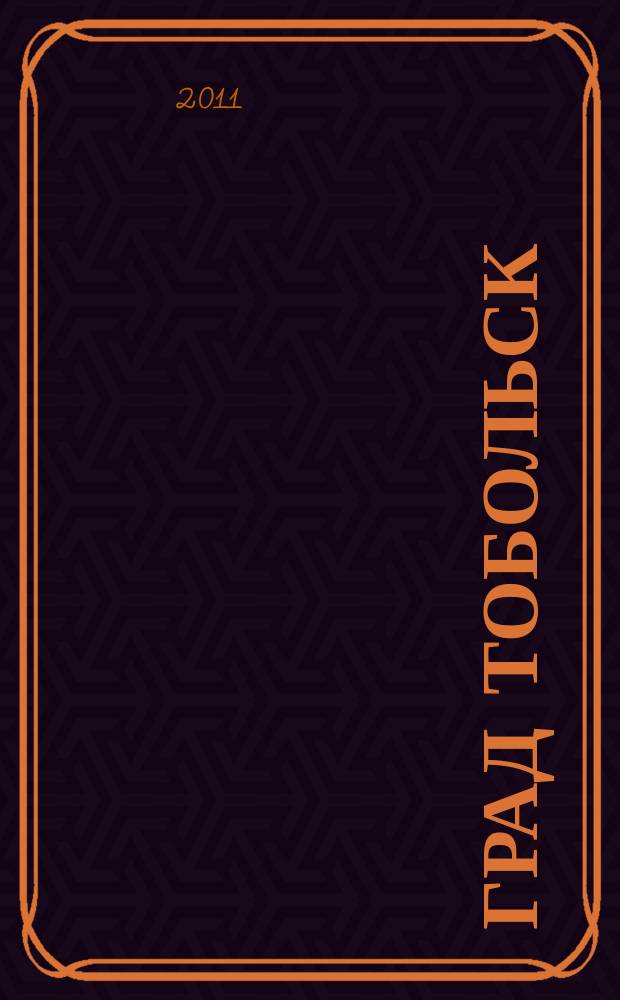 Град Тобольск : журнал о нашем городе. 2011, № 4 (51)