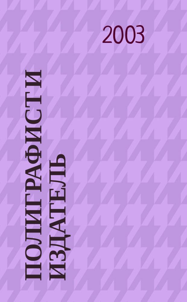 Полиграфист и издатель : Мир полиграфии в одной фирме. Технология, оборуд., материалы Попул. журн. техн. и коммер. информ. 2003, № 5 (90)