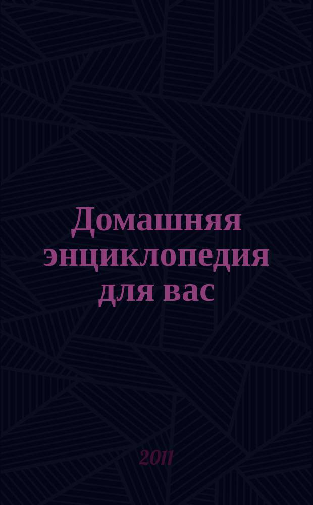 Домашняя энциклопедия для вас : ДЭ Все о красоте, семье, быте, доме, даче, кулинарии, здоровье, технике Ежемес. журн.-дайджест. 2011, № 6