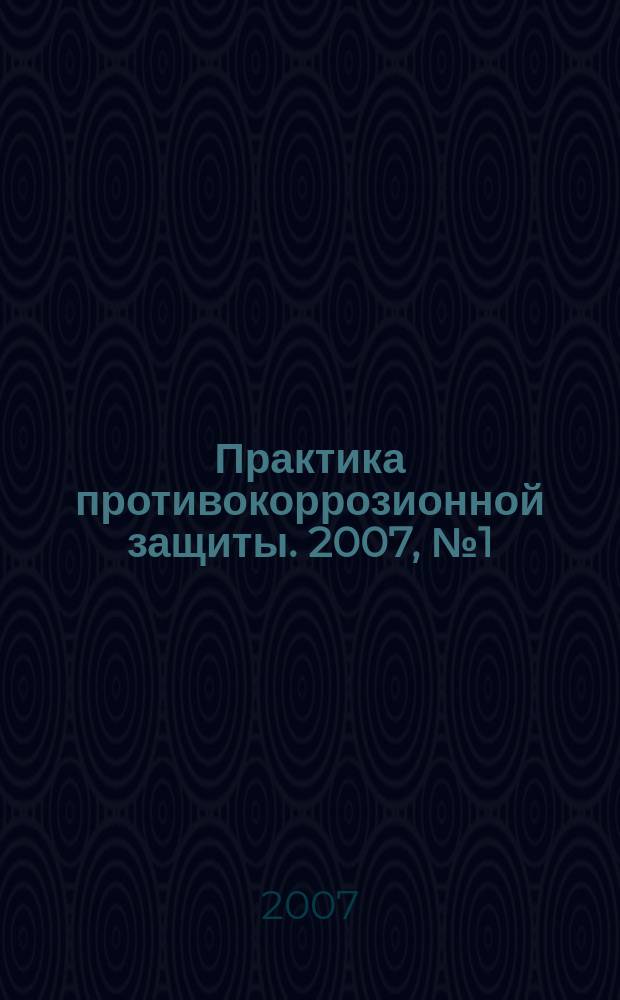 Практика противокоррозионной защиты. 2007, № 1 (43)