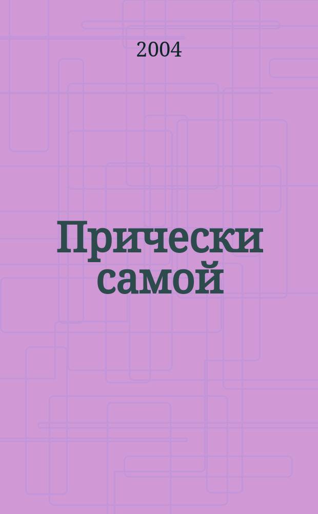 Прически самой : Дайджест Hair's how. [2004], вып. 3 (25)