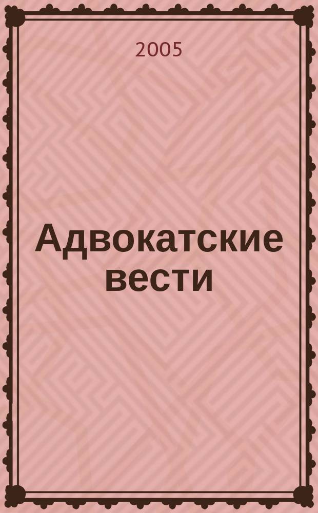 Адвокатские вести : Информ.-аналит. журн. 2005, № 4 (54)