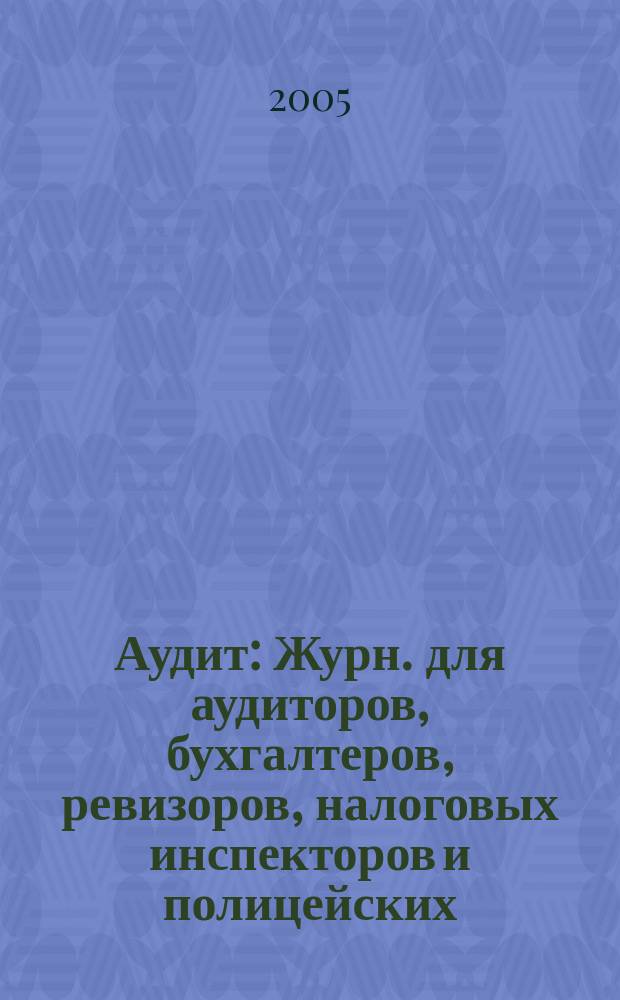 Аудит : Журн. для аудиторов, бухгалтеров, ревизоров, налоговых инспекторов и полицейских. 2005, № 4